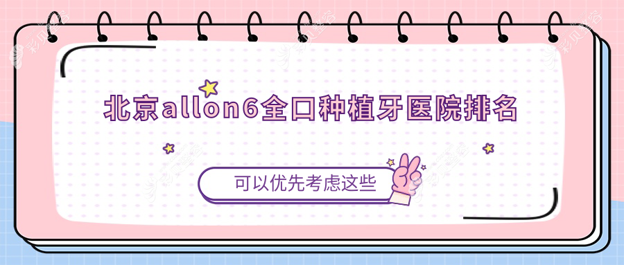 北京allon6全口種植牙醫(yī)院排名 北京allon6全口種植牙醫(yī)院排名